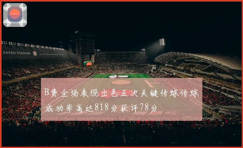 B费全场表现出色五次关键传球传球成功率高达818分获评78分